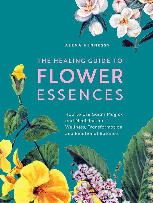 Healing Guide To Flower Essences by Alena Hennessy