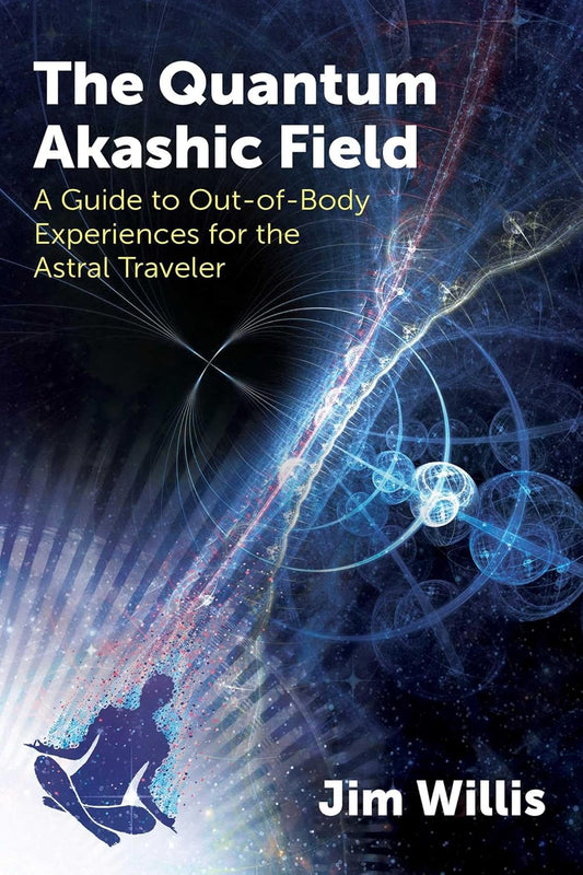 The Quantum Akashic Field: A Guide to Out-of-Body Experiences for the Astral Traveler